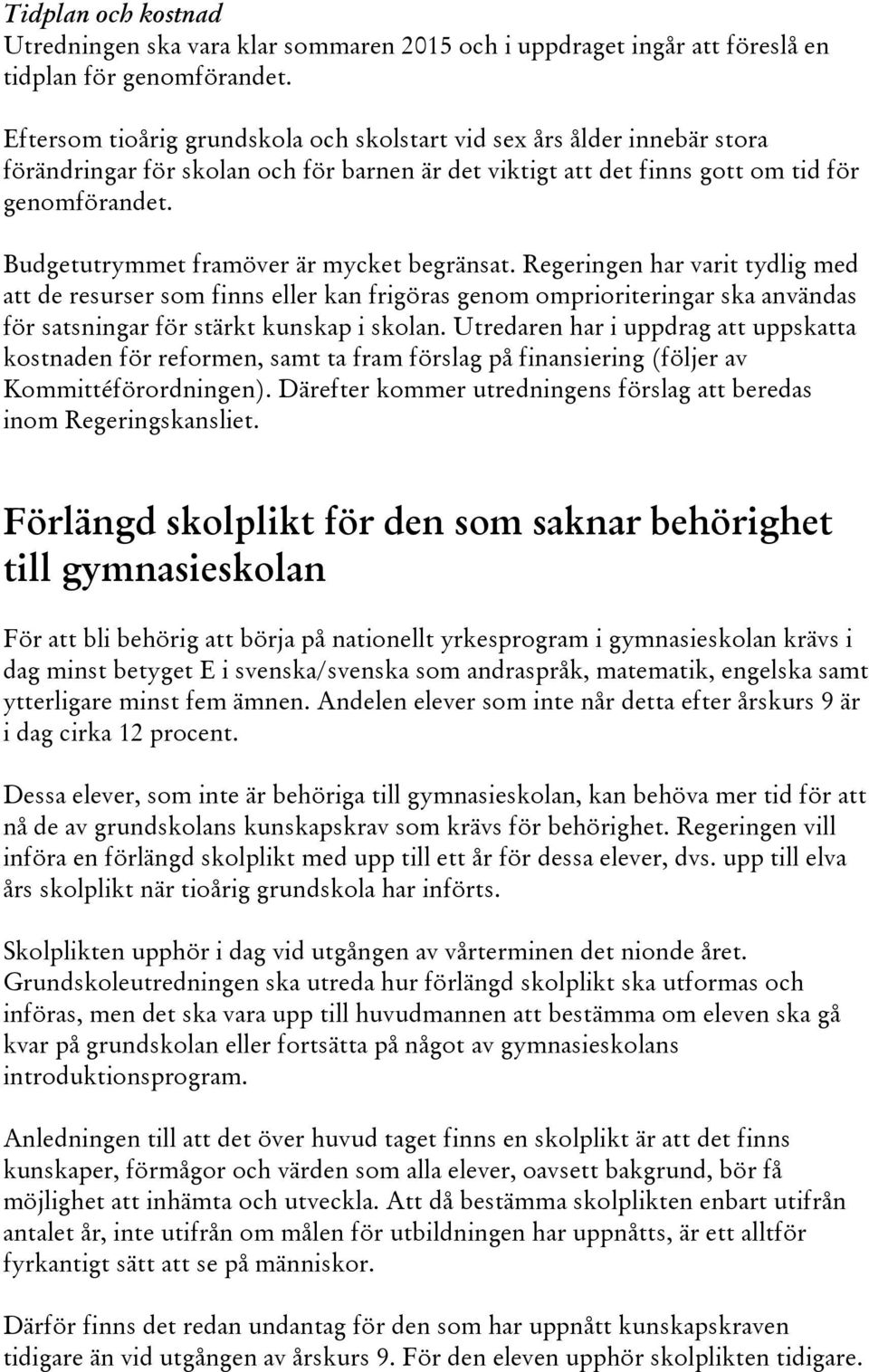 Budgetutrymmet framöver är mycket begränsat.