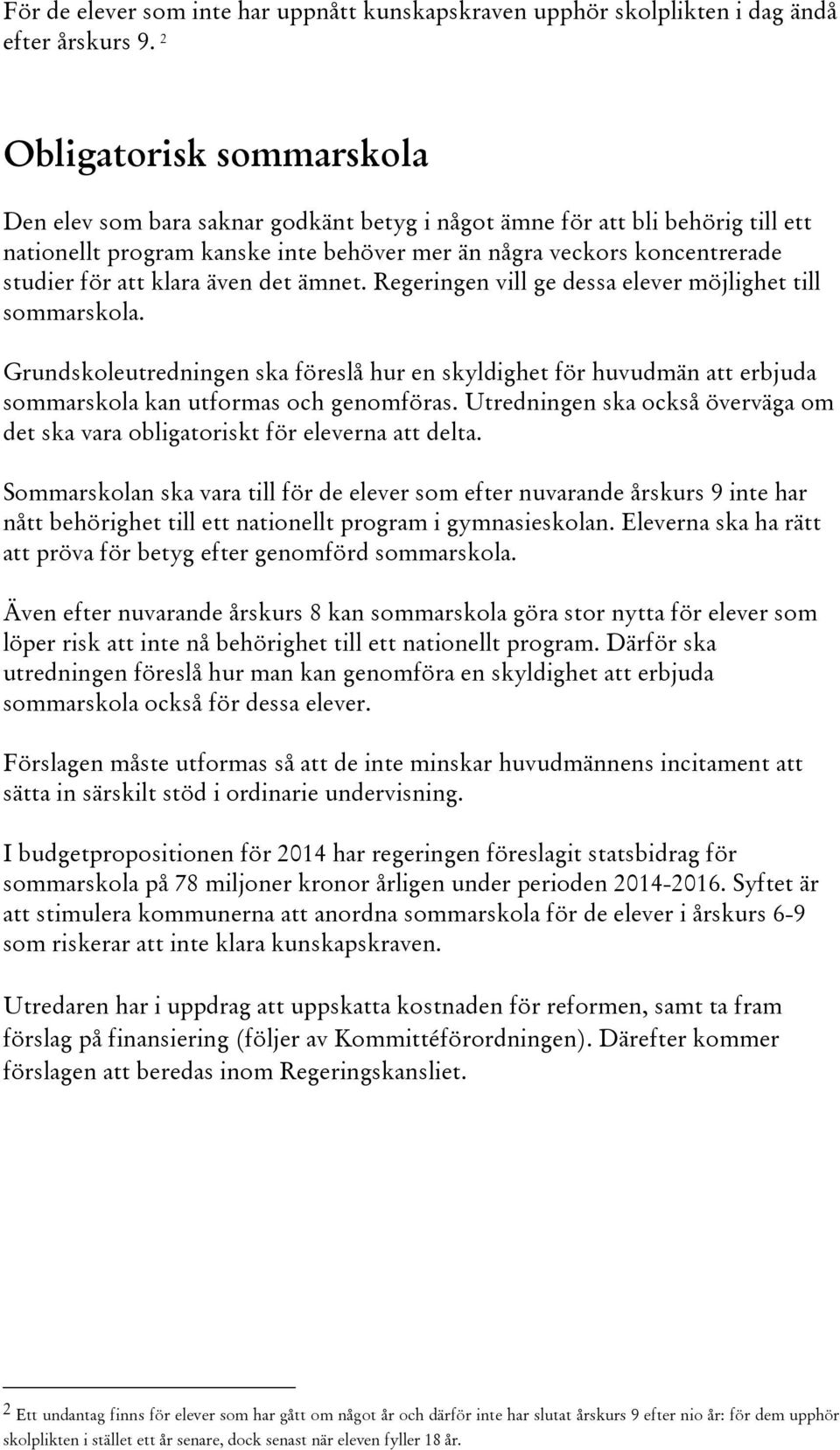 klara även det ämnet. Regeringen vill ge dessa elever möjlighet till sommarskola. Grundskoleutredningen ska föreslå hur en skyldighet för huvudmän att erbjuda sommarskola kan utformas och genomföras.