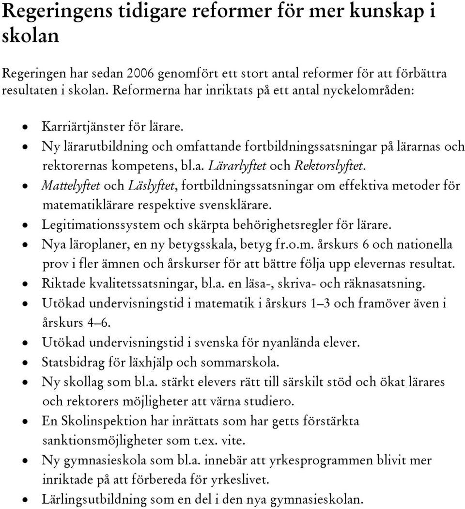 Mattelyftet och Läslyftet, fortbildningssatsningar om effektiva metoder för matematiklärare respektive svensklärare. Legitimationssystem och skärpta behörighetsregler för lärare.