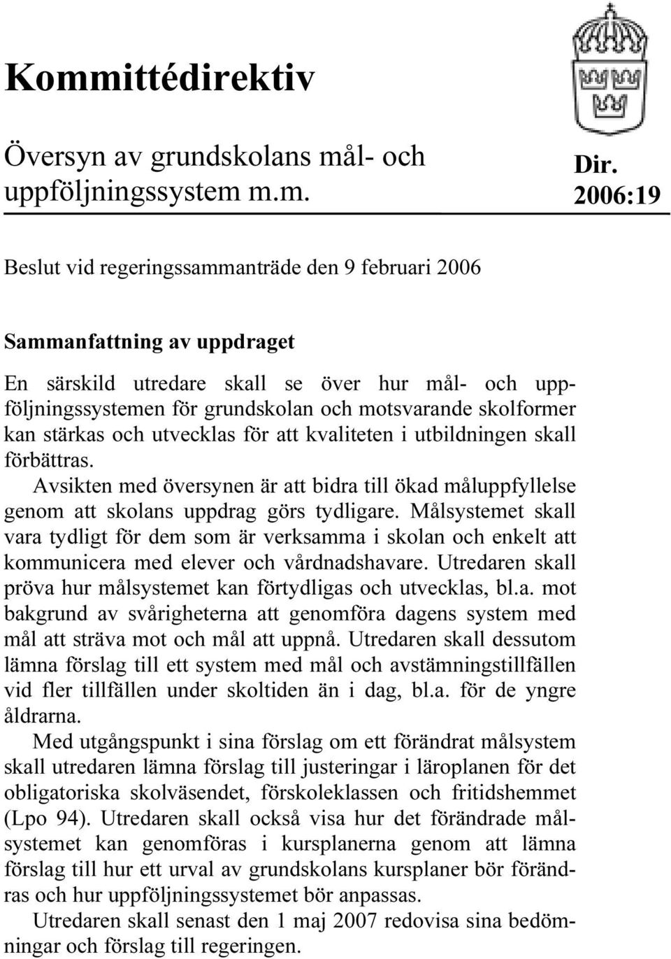 kan stärkas och utvecklas för att kvaliteten i utbildningen skall förbättras. Avsikten med översynen är att bidra till ökad måluppfyllelse genom att skolans uppdrag görs tydligare.