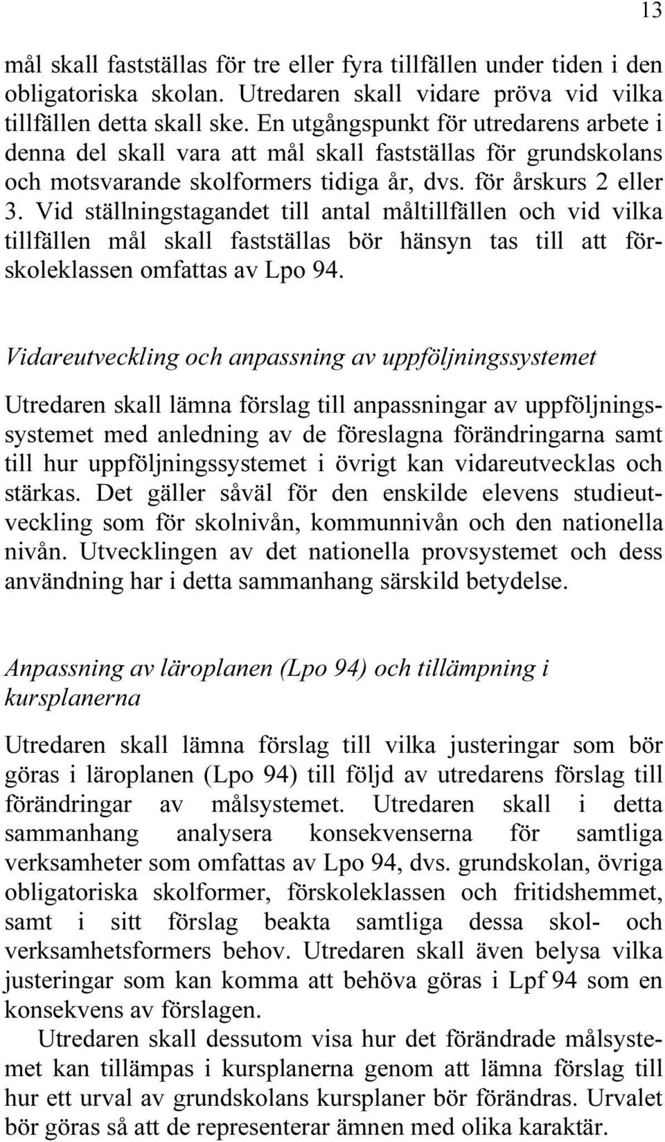 Vid ställningstagandet till antal måltillfällen och vid vilka tillfällen mål skall fastställas bör hänsyn tas till att förskoleklassen omfattas av Lpo 94.