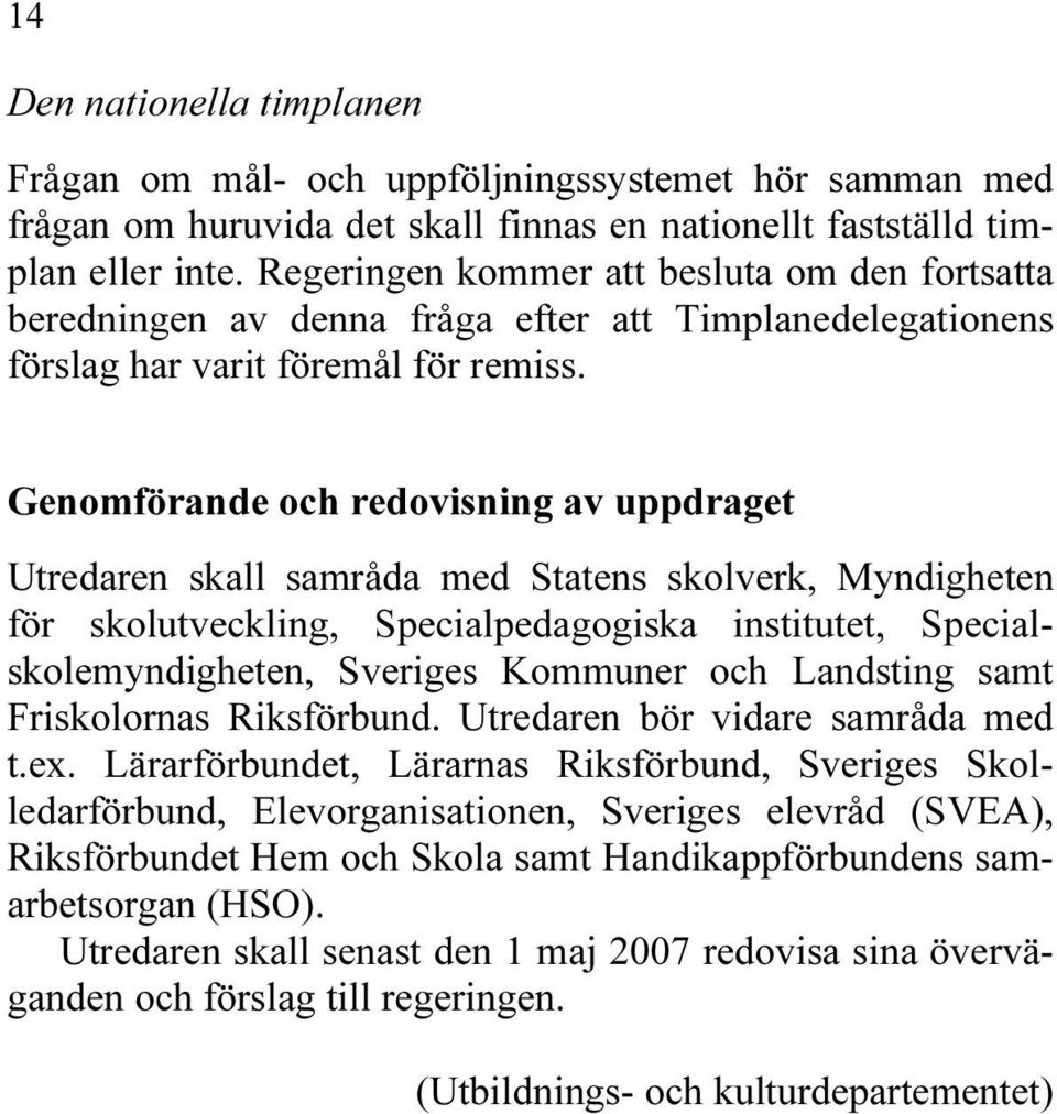 Genomförande och redovisning av uppdraget Utredaren skall samråda med Statens skolverk, Myndigheten för skolutveckling, Specialpedagogiska institutet, Specialskolemyndigheten, Sveriges Kommuner och