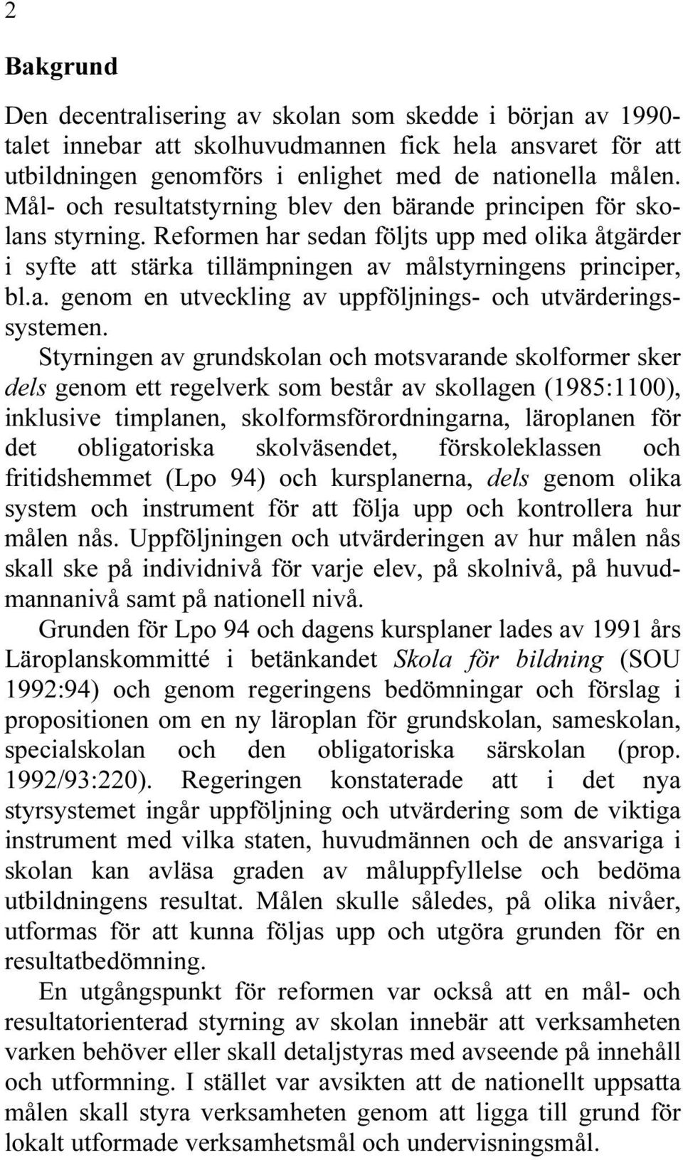 Styrningen av grundskolan och motsvarande skolformer sker dels genom ett regelverk som består av skollagen (1985:1100), inklusive timplanen, skolformsförordningarna, läroplanen för det obligatoriska