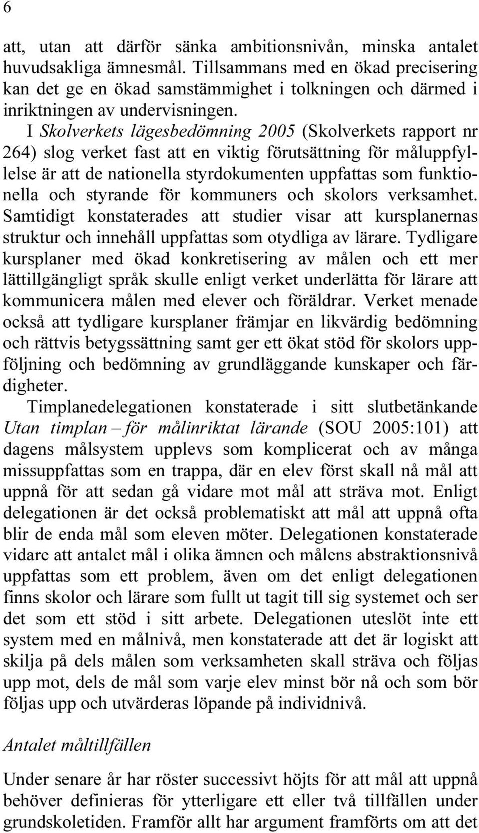 I Skolverkets lägesbedömning 2005 (Skolverkets rapport nr 264) slog verket fast att en viktig förutsättning för måluppfyllelse är att de nationella styrdokumenten uppfattas som funktionella och