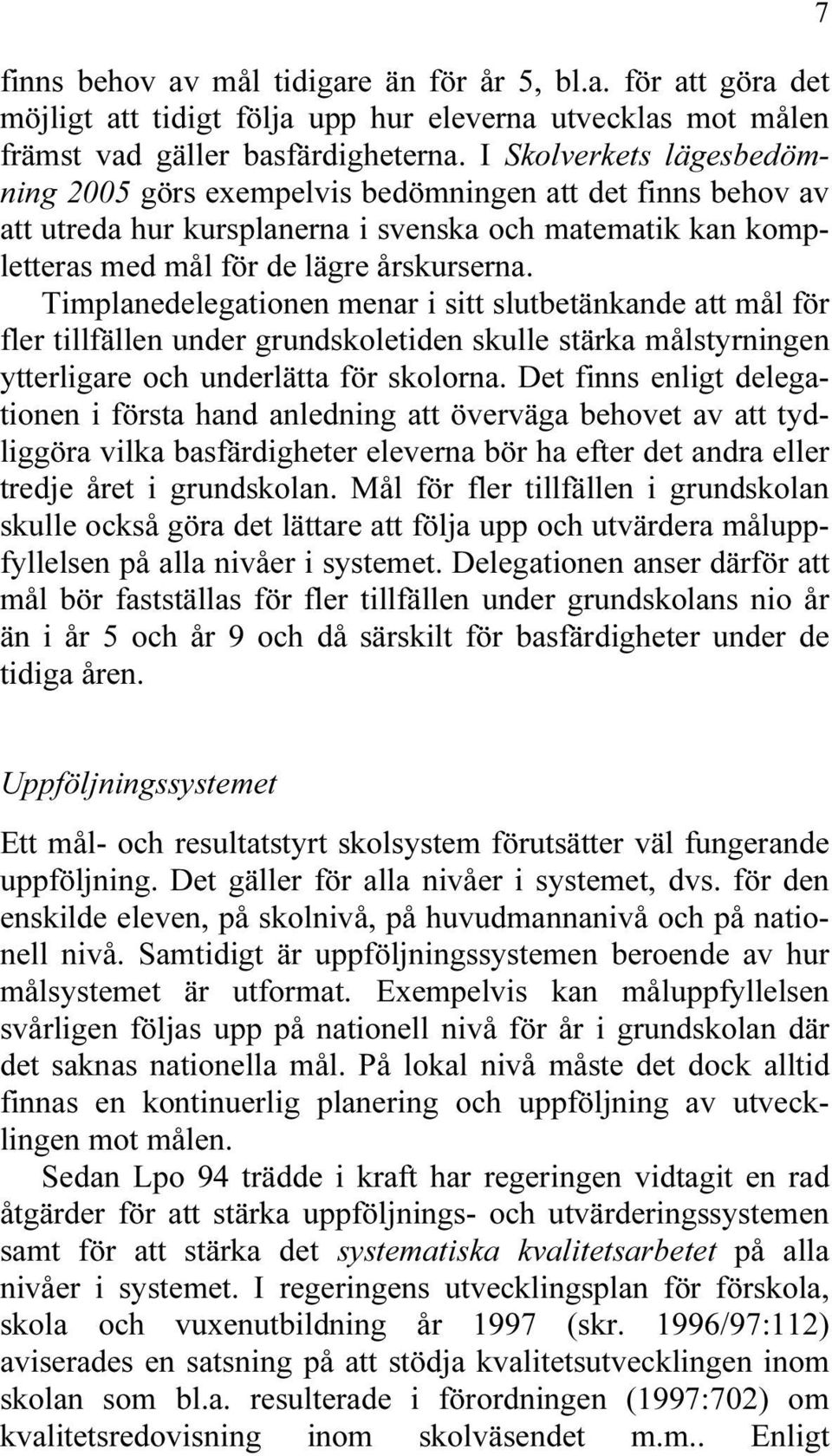 Timplanedelegationen menar i sitt slutbetänkande att mål för fler tillfällen under grundskoletiden skulle stärka målstyrningen ytterligare och underlätta för skolorna.