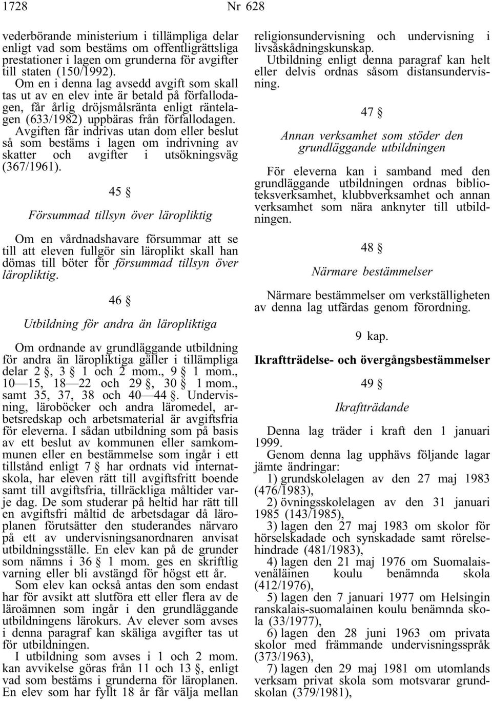 Avgiften får indrivas utan dom eller beslut så som bestäms i lagen om indrivning av skatter och avgifter i utsökningsväg (367/1961).