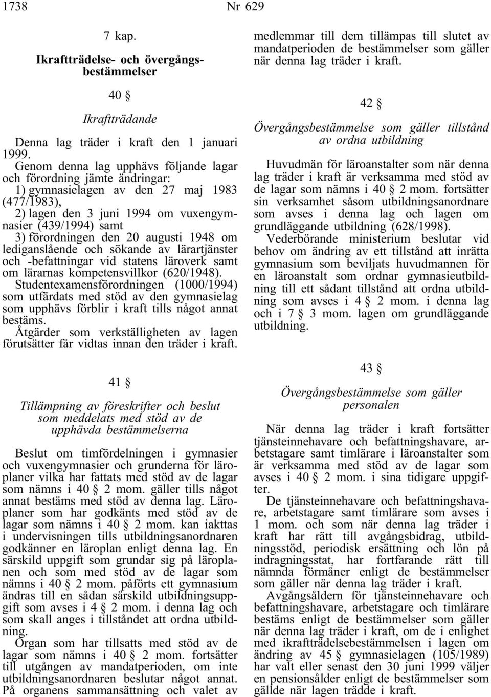 20 augusti 1948 om lediganslående och sökande av lärartjänster och -befattningar vid statens läroverk samt om lärarnas kompetensvillkor (620/1948).