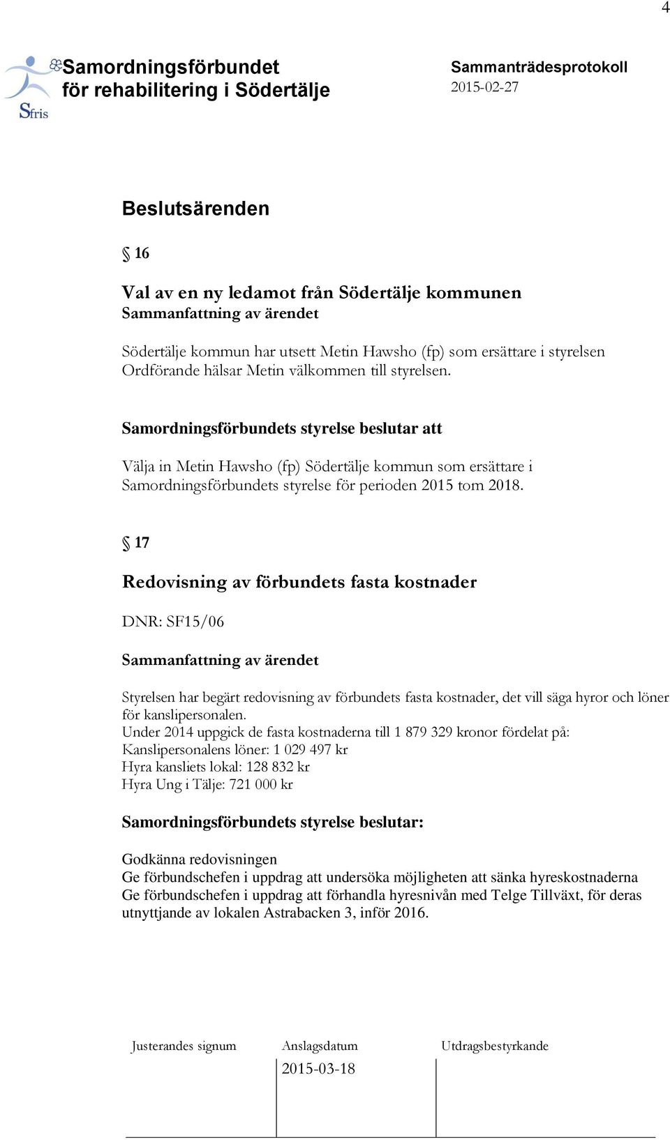 17 Redovisning av förbundets fasta kostnader DNR: SF15/06 Styrelsen har begärt redovisning av förbundets fasta kostnader, det vill säga hyror och löner för kanslipersonalen.