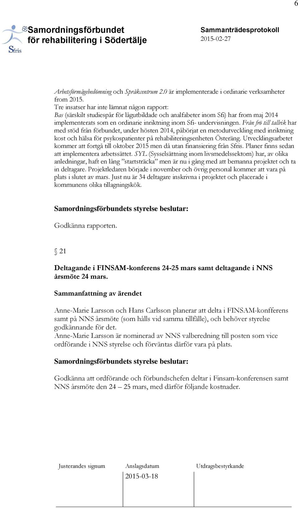 Från frö till tallrik har med stöd från förbundet, under hösten 2014, påbörjat en metodutveckling med inriktning kost och hälsa för psykospatienter på rehabiliteringsenheten Österäng.