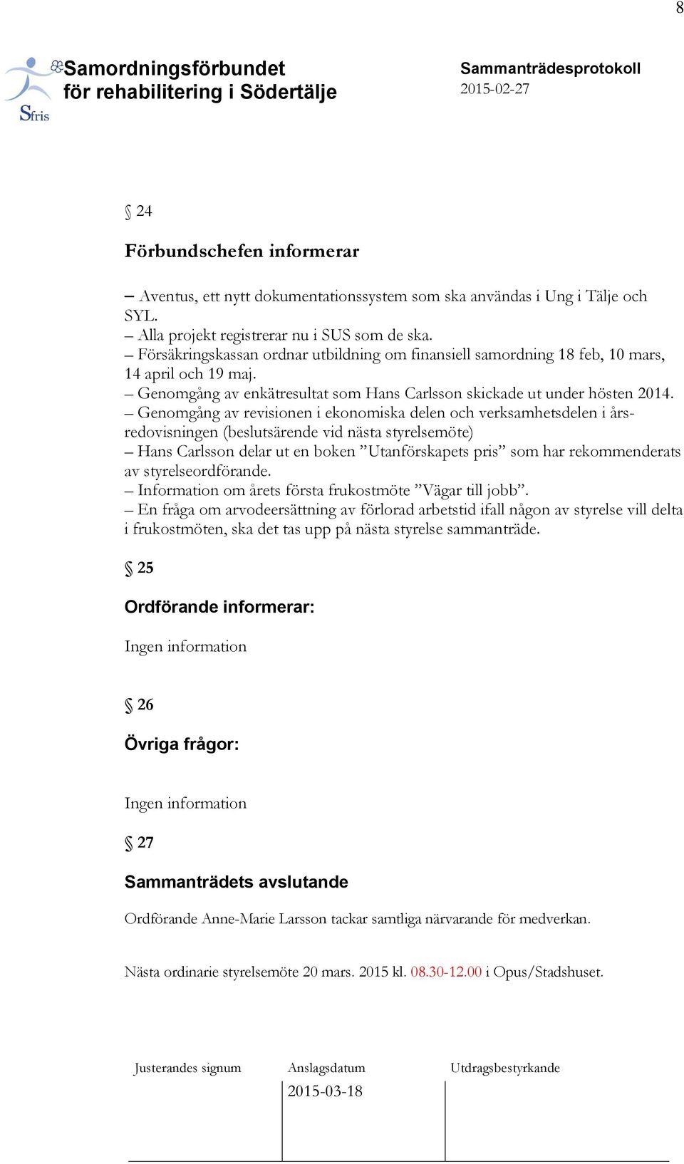 Genomgång av revisionen i ekonomiska delen och verksamhetsdelen i årsredovisningen (beslutsärende vid nästa styrelsemöte) Hans Carlsson delar ut en boken Utanförskapets pris som har rekommenderats av