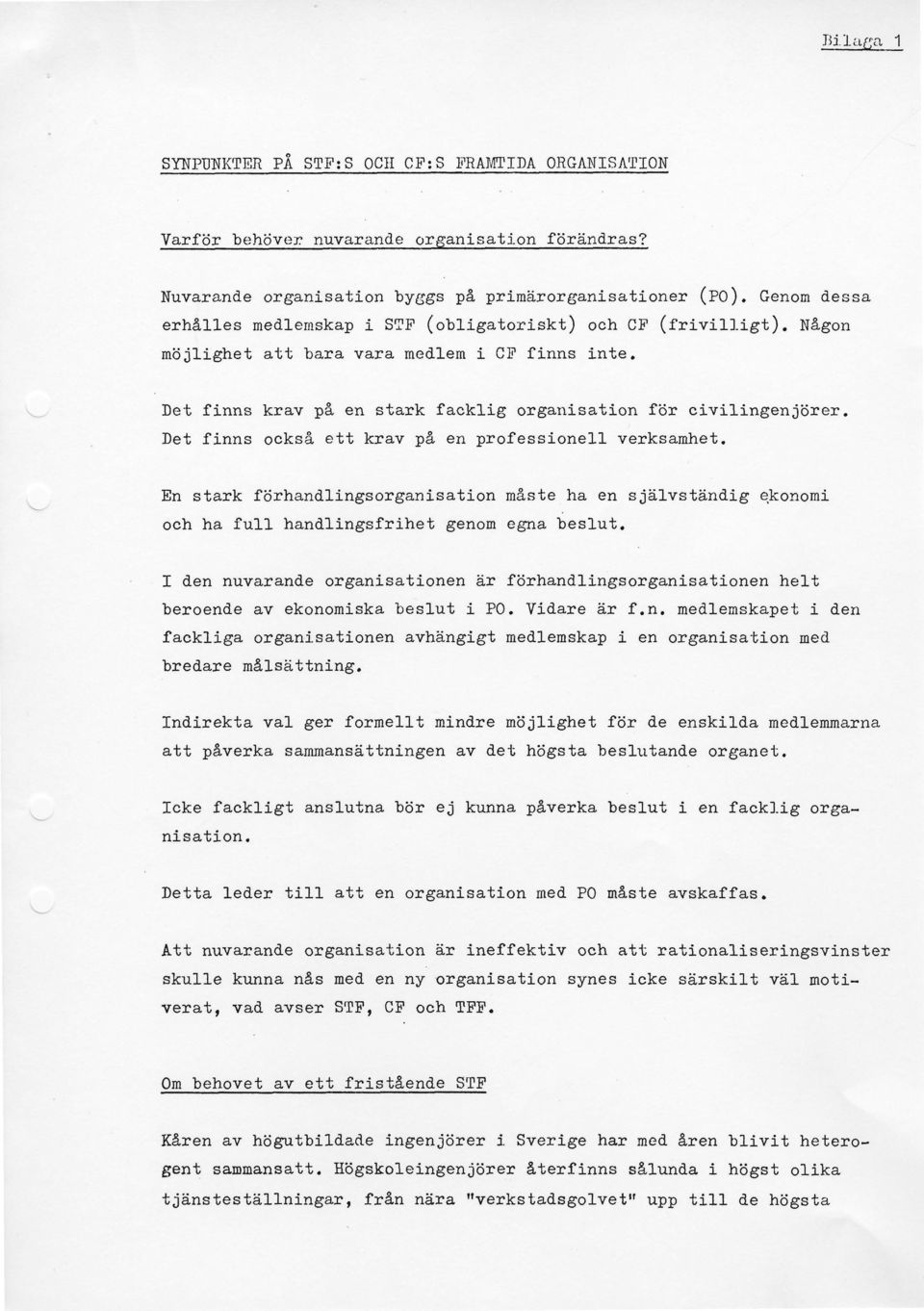 Det finns också ett krav på en professionell verksamhet. En stark förhandlingsorganisation måste ha en självständig ekonomi och ha full handlingsfrihet genom egna beslut.
