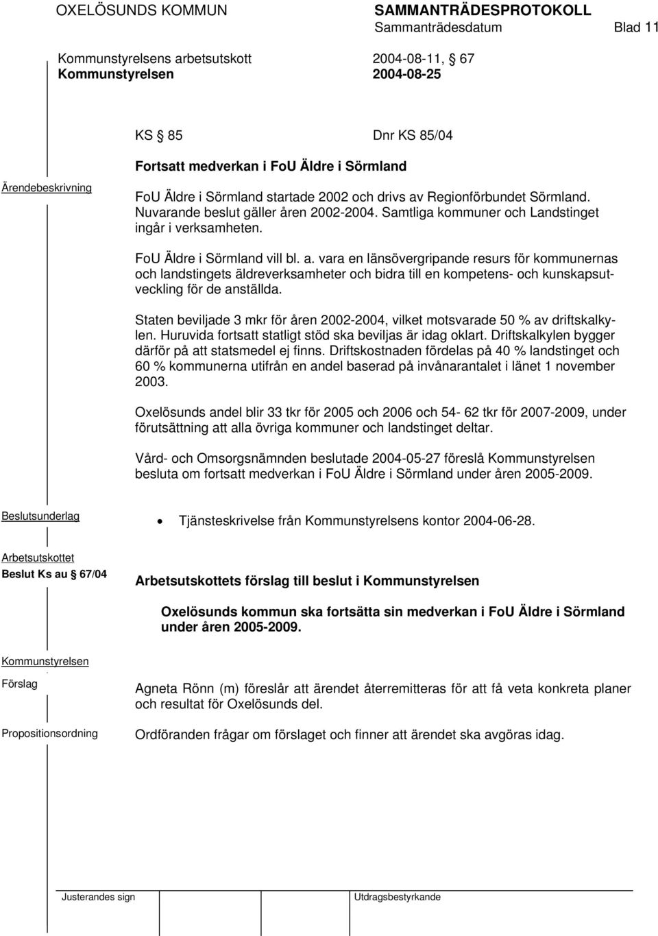 vara en länsövergripande resurs för kommunernas och landstingets äldreverksamheter och bidra till en kompetens- och kunskapsutveckling för de anställda.