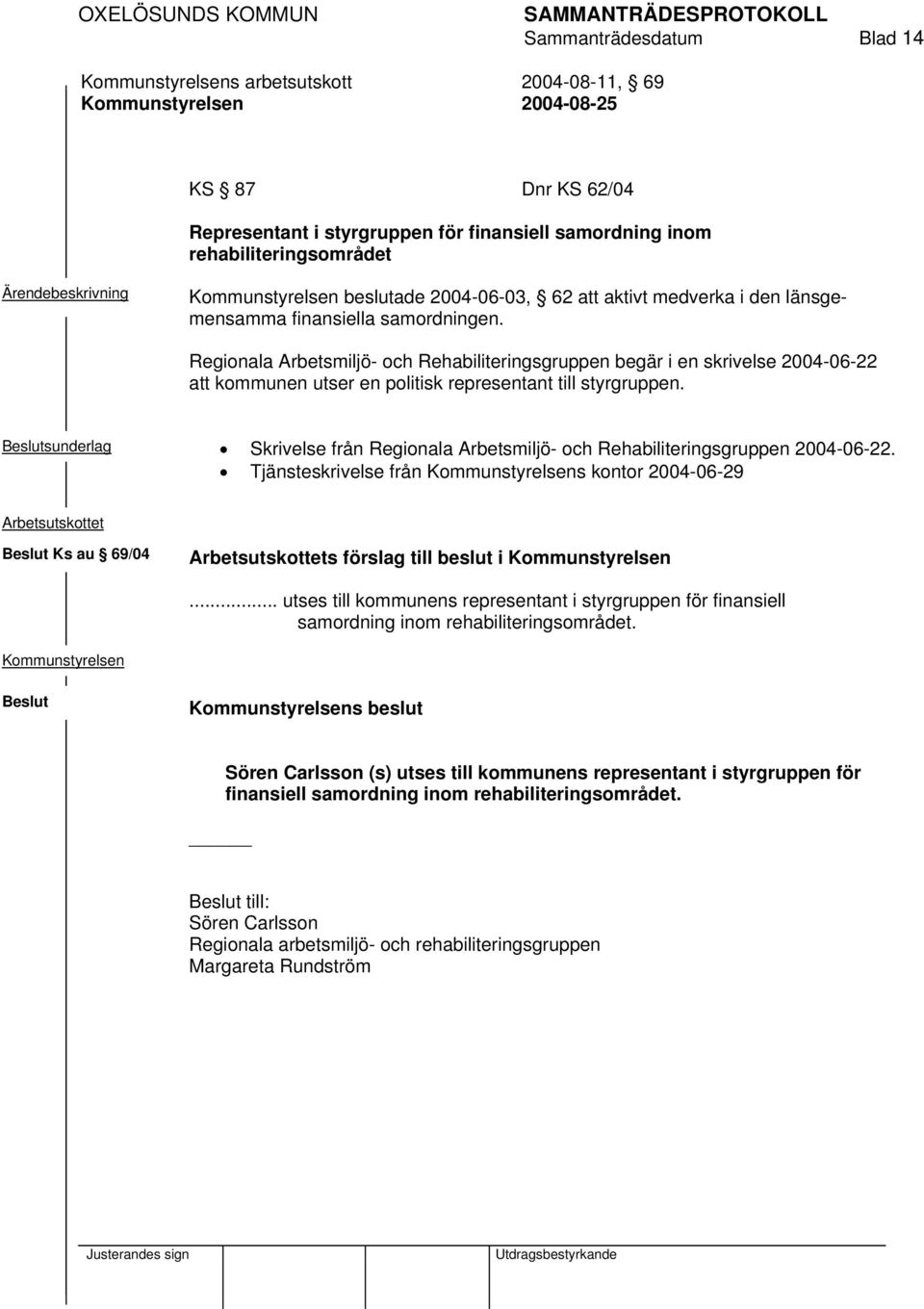 sunderlag Skrivelse från Regionala Arbetsmiljö- och Rehabiliteringsgruppen 2004-06-22. Tjänsteskrivelse från s kontor 2004-06-29 Ks au 69/04 s förslag till beslut i.