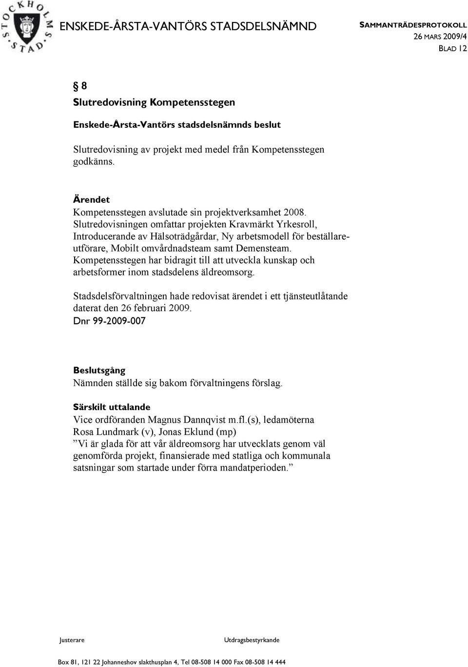 Kompetensstegen har bidragit till att utveckla kunskap och arbetsformer inom stadsdelens äldreomsorg. Stadsdelsförvaltningen hade redovisat ärendet i ett tjänsteutlåtande daterat den 26 februari 2009.