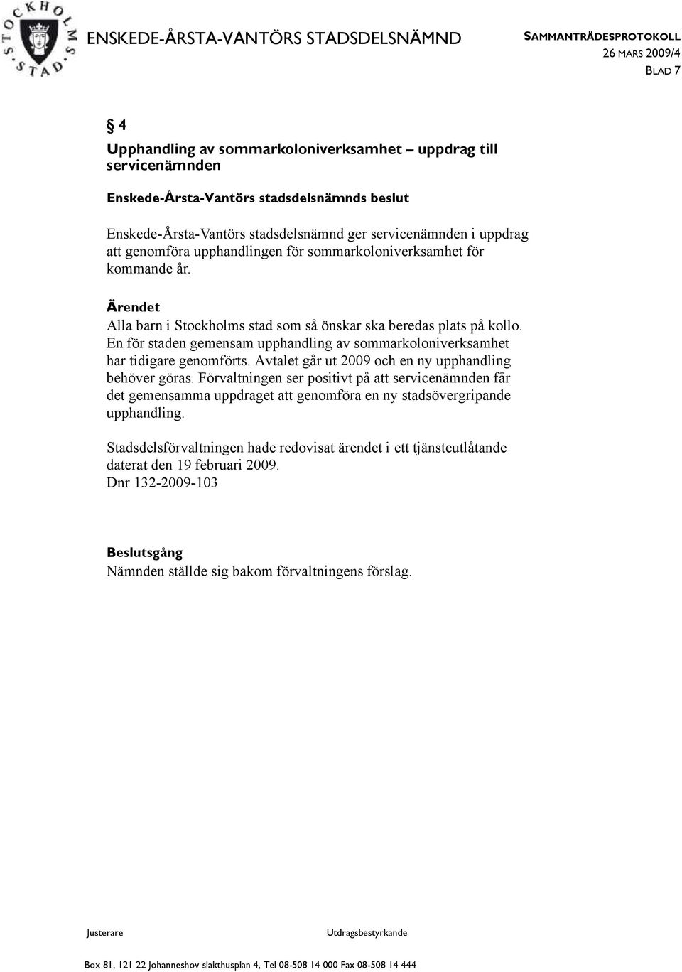 En för staden gemensam upphandling av sommarkoloniverksamhet har tidigare genomförts. Avtalet går ut 2009 och en ny upphandling behöver göras.