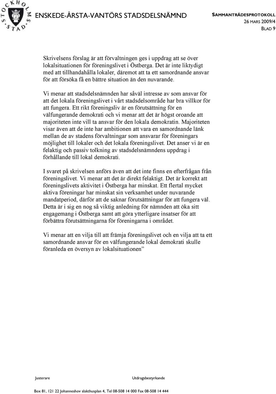 Vi menar att stadsdelsnämnden har såväl intresse av som ansvar för att det lokala föreningslivet i vårt stadsdelsområde har bra villkor för att fungera.