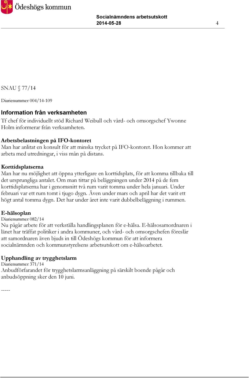 Korttidsplatserna Man har nu möjlighet att öppna ytterligare en korttidsplats, för att komma tillbaka till det ursprungliga antalet.