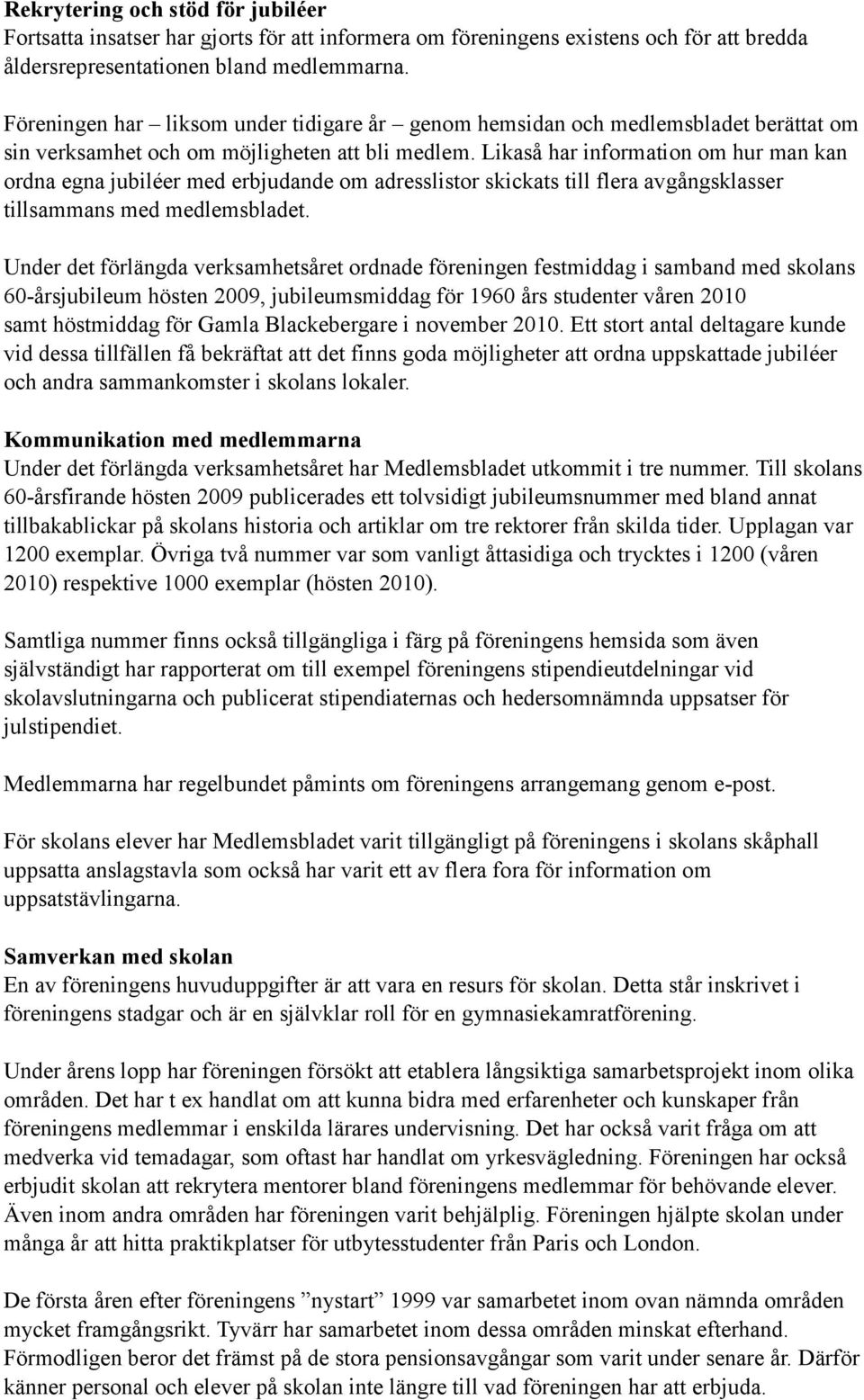 Likaså har information om hur man kan ordna egna jubiléer med erbjudande om adresslistor skickats till flera avgångsklasser tillsammans med medlemsbladet.