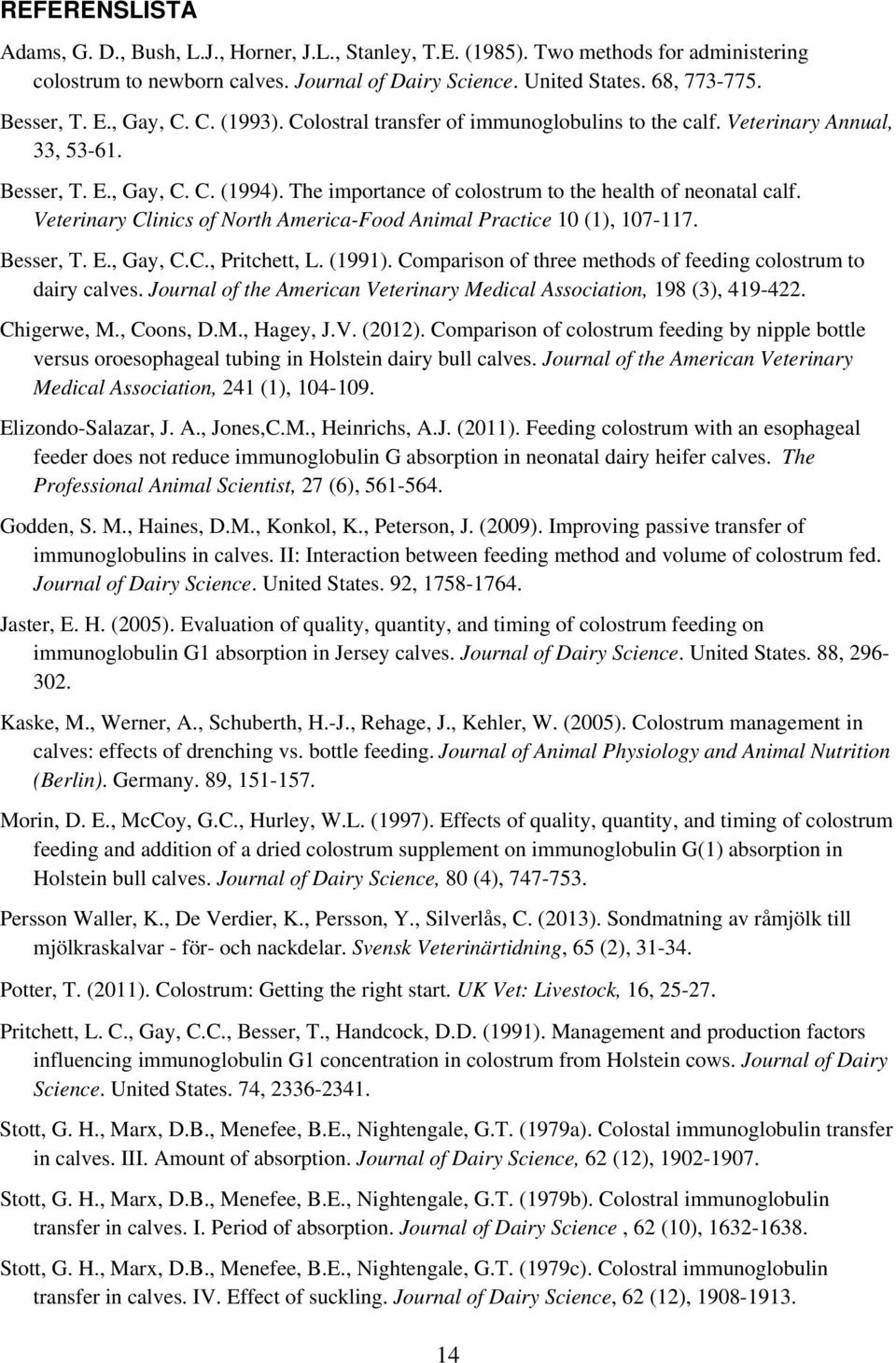 Veterinary Clinics of North America-Food Animal Practice 10 (1), 107-117. Besser, T. E., Gay, C.C., Pritchett, L. (1991). Comparison of three methods of feeding colostrum to dairy calves.