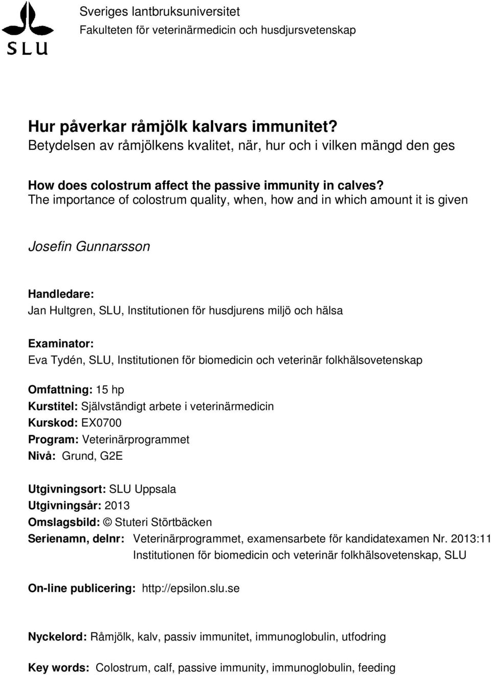 The importance of colostrum quality, when, how and in which amount it is given Josefin Gunnarsson Handledare: Jan Hultgren, SLU, Institutionen för husdjurens miljö och hälsa Examinator: Eva Tydén,