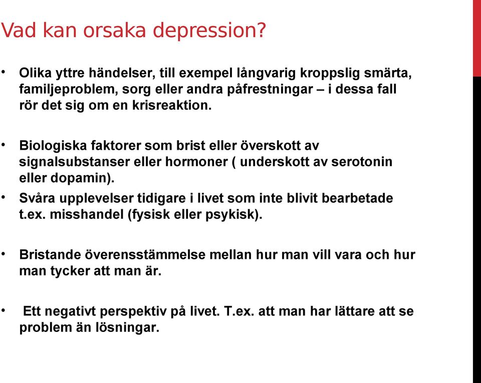 krisreaktion. Biologiska faktorer som brist eller överskott av signalsubstanser eller hormoner ( underskott av serotonin eller dopamin).