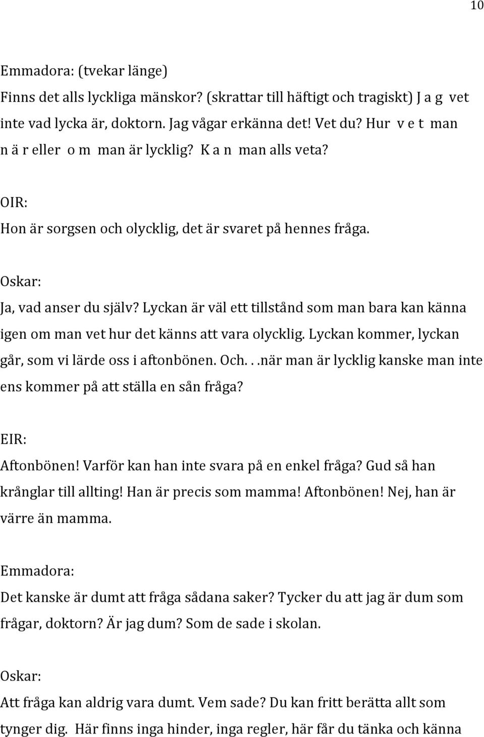 lyckankommer,lyckan går,somvilärdeossiaftonbönen.och...närmanärlyckligkanskemaninte enskommerpåattställaensånfråga? EIR: Aftonbönen!Varförkanhanintesvarapåenenkelfråga?Gudsåhan krånglartillallting!