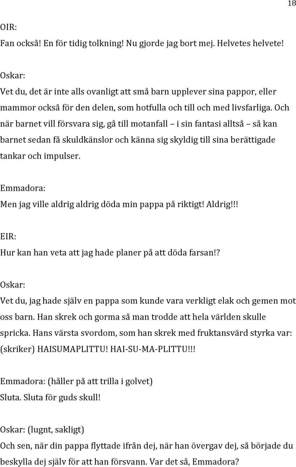 Emmadora: Menjagvillealdrigaldrigdödaminpappapåriktigt!Aldrig!!! EIR: Hurkanhanvetaattjaghadeplanerpåattdödafarsan!? Oskar: Vetdu,jaghadesjälvenpappasomkundevaraverkligtelakochgemenmot ossbarn.