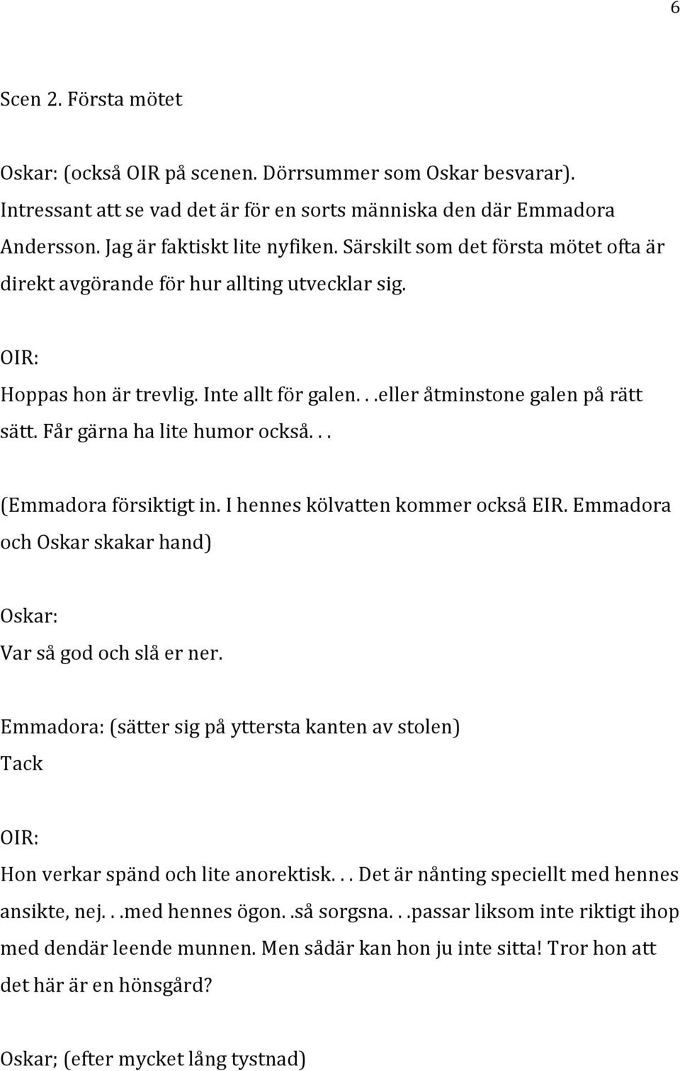 .. (Emmadoraförsiktigtin.IhenneskölvattenkommerocksåEIR.Emmadora ochoskarskakarhand) Oskar: Varsågodochslåerner.