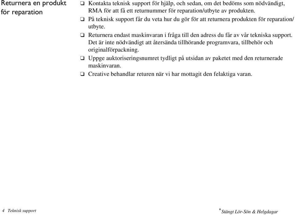 Returnera endast maskinvaran i fråga till den adress du får av vår tekniska support.