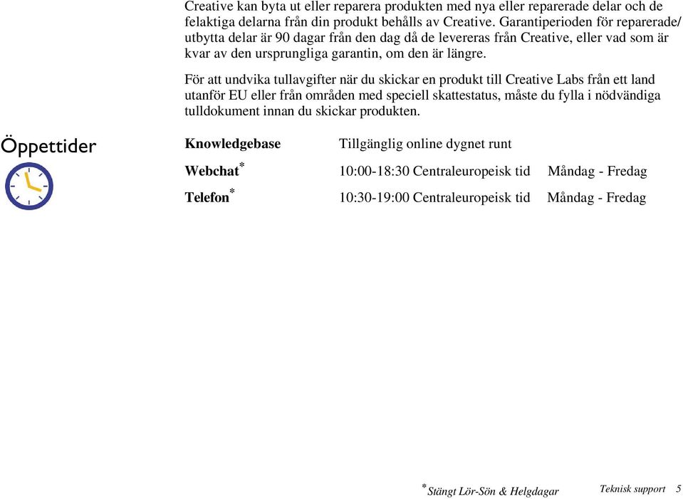 För att undvika tullavgifter när du skickar en produkt till Creative Labs från ett land utanför EU eller från områden med speciell skattestatus, måste du fylla i nödvändiga