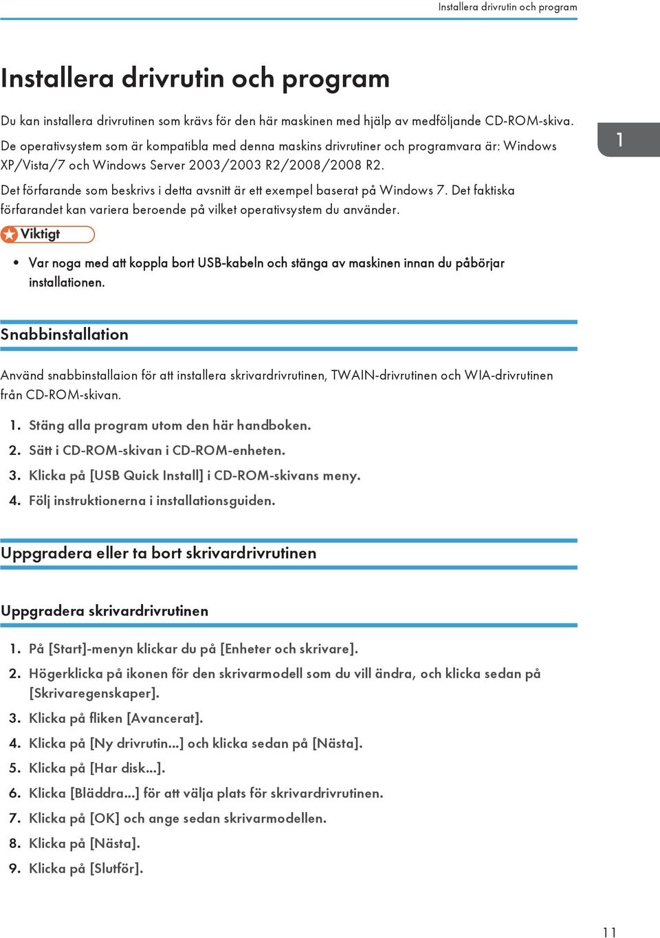 Det förfarande som beskrivs i detta avsnitt är ett exempel baserat på Windows 7. Det faktiska förfarandet kan variera beroende på vilket operativsystem du använder.