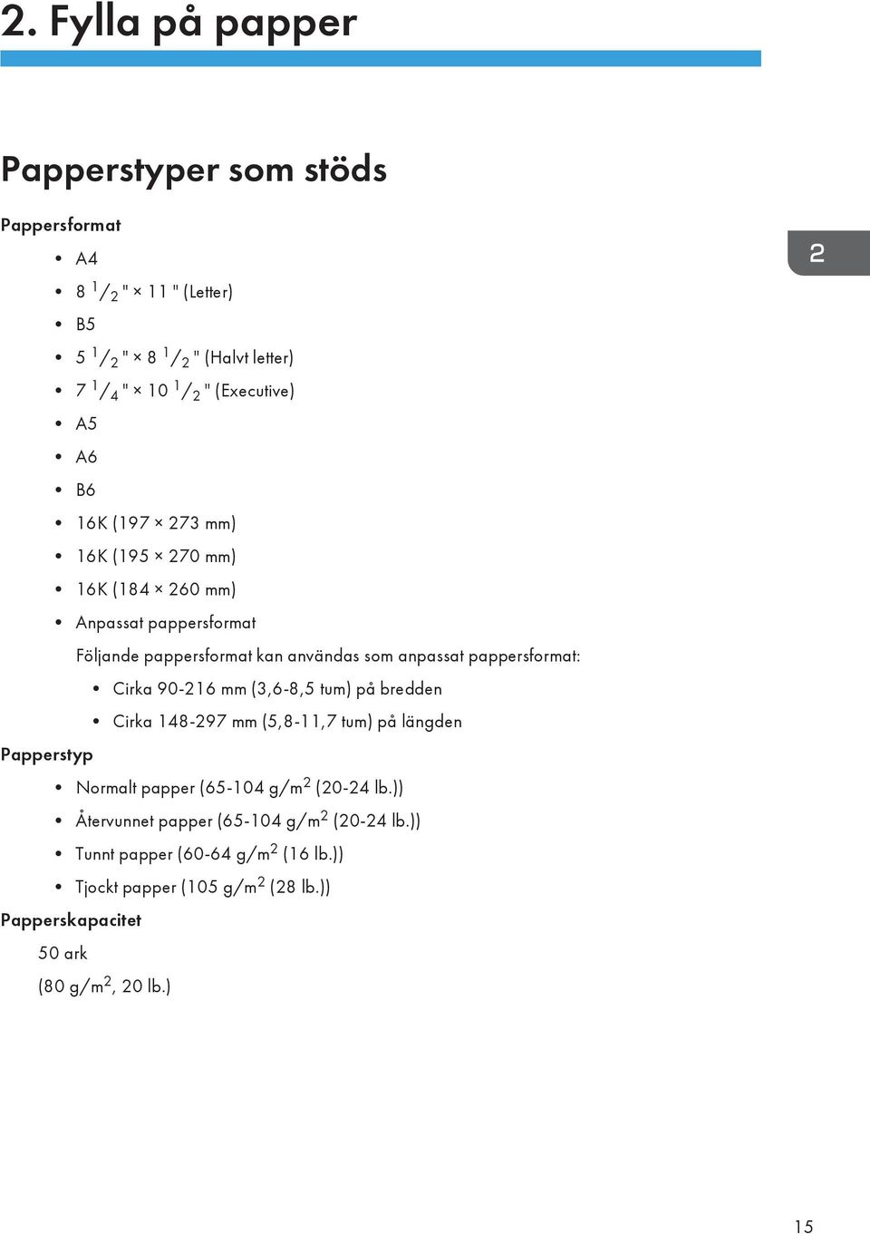 pappersformat: Cirka 90-216 mm (3,6-8,5 tum) på bredden Cirka 148-297 mm (5,8-11,7 tum) på längden Papperstyp Normalt papper (65-104 g/m 2 (20-24 lb.