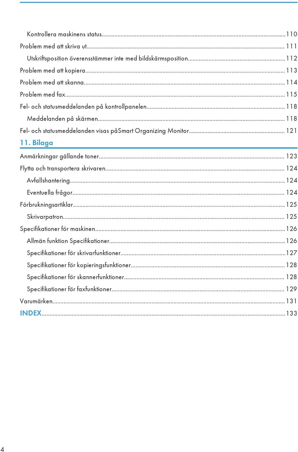 Bilaga Anmärkningar gällande toner... 123 Flytta och transportera skrivaren... 124 Avfallshantering...124 Eventuella frågor... 124 Förbrukningsartiklar...125 Skrivarpatron.