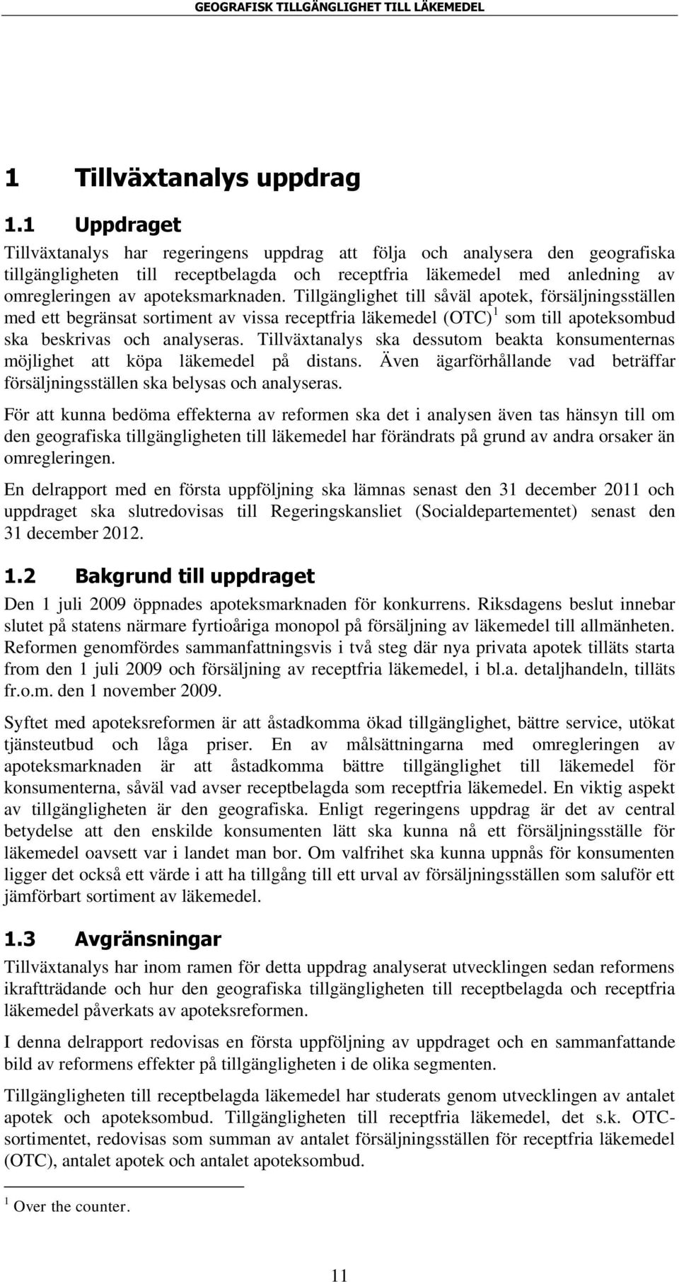 apoteksmarknaden. Tillgänglighet till såväl apotek, försäljningsställen med ett begränsat sortiment av vissa receptfria läkemedel (OTC) 1 som till apoteksombud ska beskrivas och analyseras.