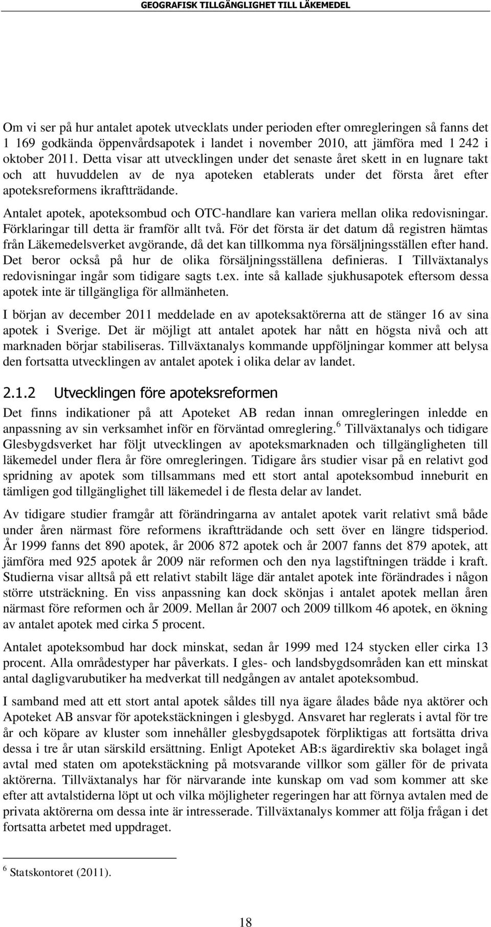 Antalet apotek, apoteksombud och OTC-handlare kan variera mellan olika redovisningar. Förklaringar till detta är framför allt två.