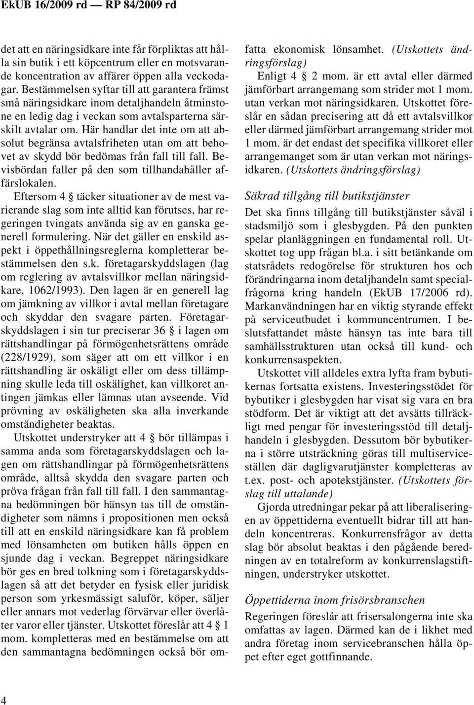 Här handlar det inte om att absolut begränsa avtalsfriheten utan om att behovet av skydd bör bedömas från fall till fall. Bevisbördan faller på den som tillhandahåller affärslokalen.
