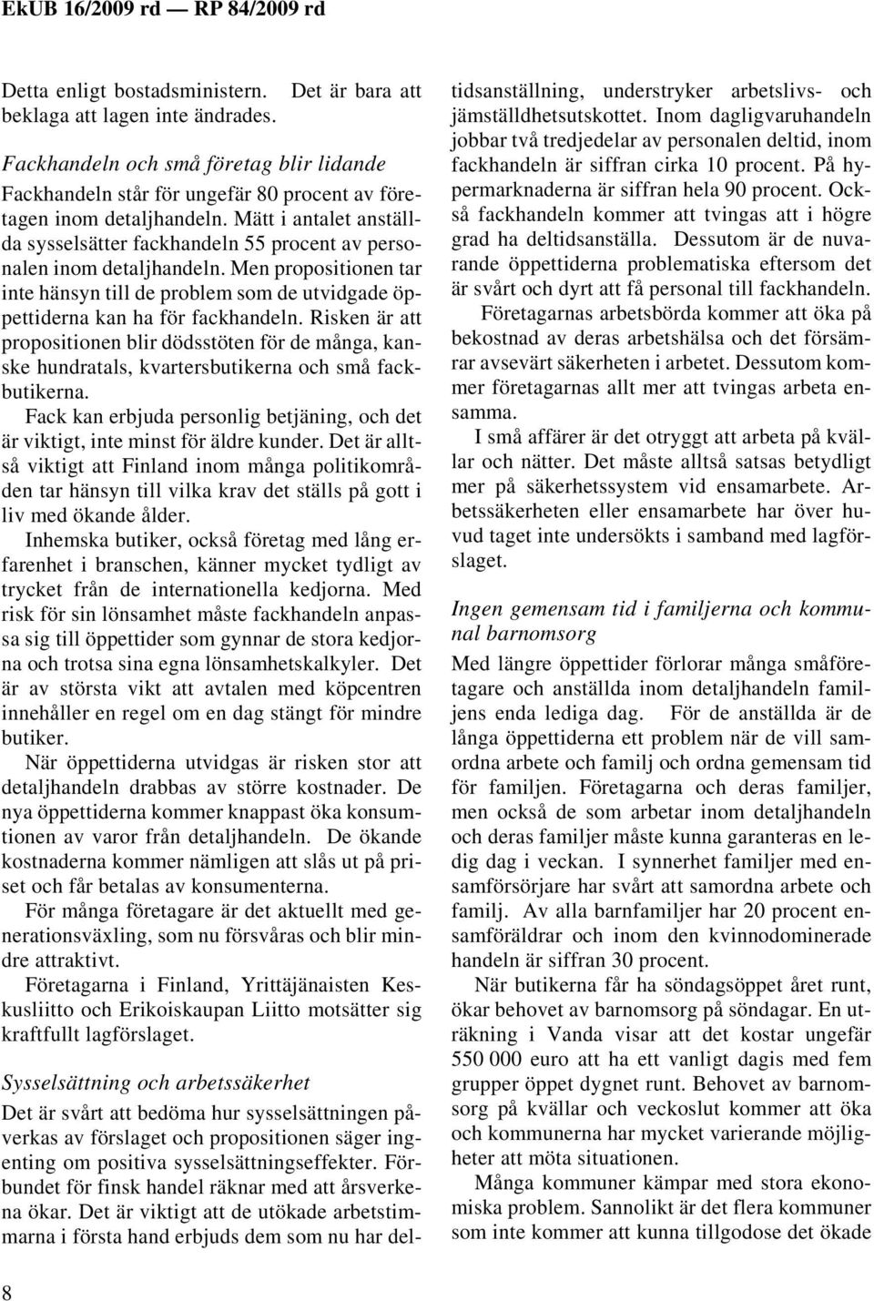 Risken är att propositionen blir dödsstöten för de många, kanske hundratals, kvartersbutikerna och små fackbutikerna.