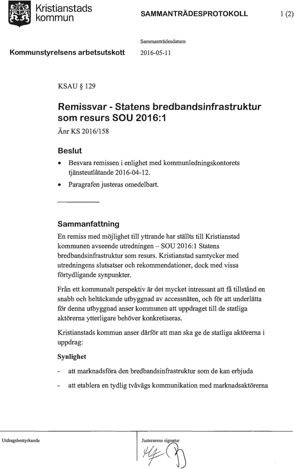 Sammanfattning En remiss med möjlighet till yttrande har ställts till Kristianstad kommunen avseende utredningen - SOU 2016: 1 Statens bredbandsinfrastruktur som resurs.