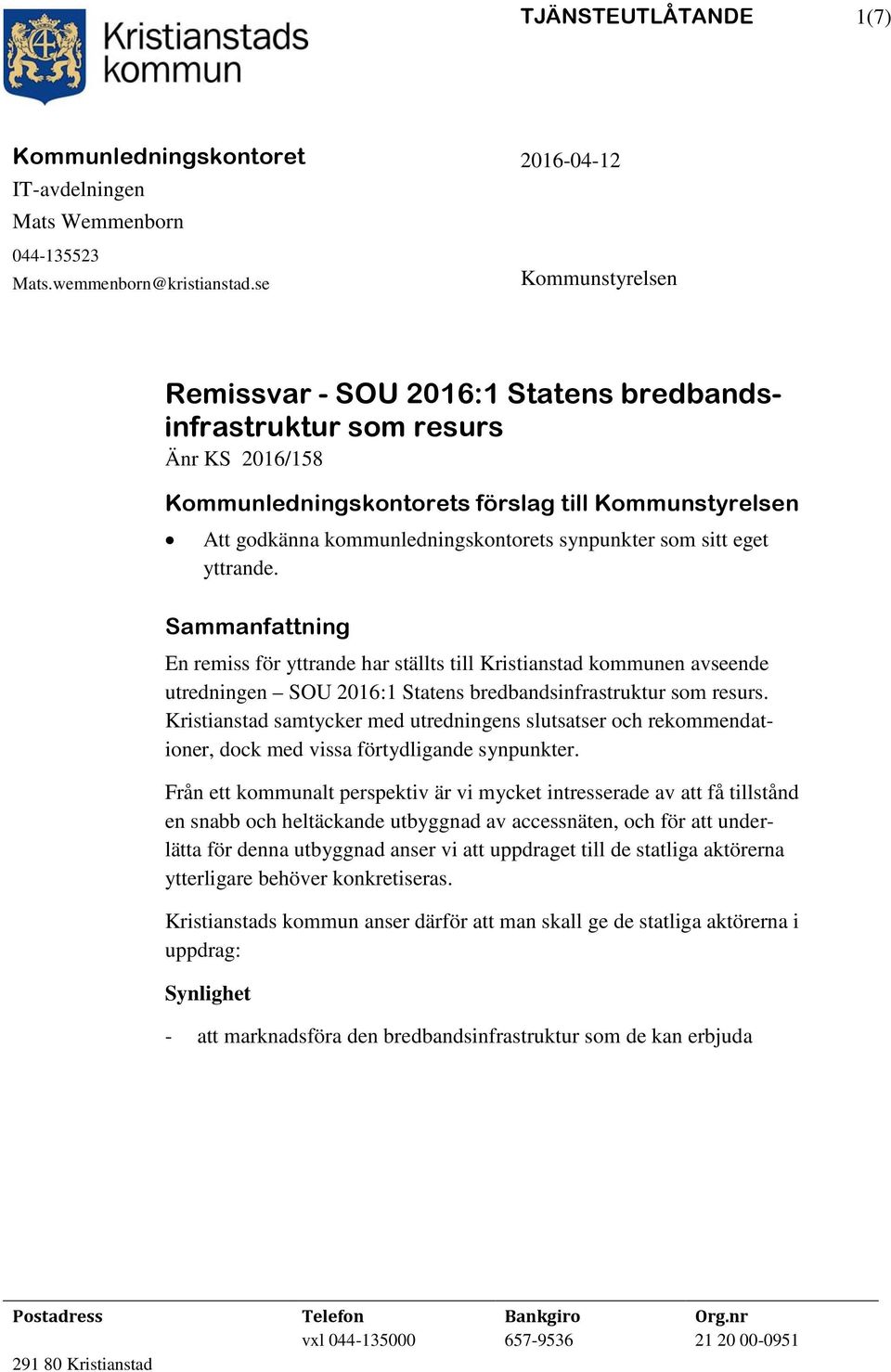 synpunkter som sitt eget yttrande. Sammanfattning En remiss för yttrande har ställts till Kristianstad kommunen avseende utredningen SOU 2016:1 Statens bredbandsinfrastruktur som resurs.