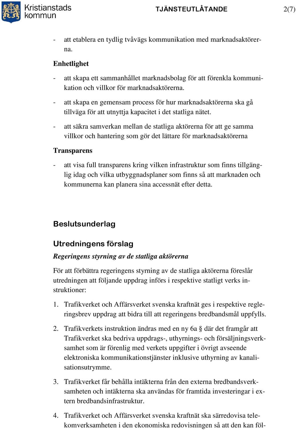 - att skapa en gemensam process för hur marknadsaktörerna ska gå tillväga för att utnyttja kapacitet i det statliga nätet.