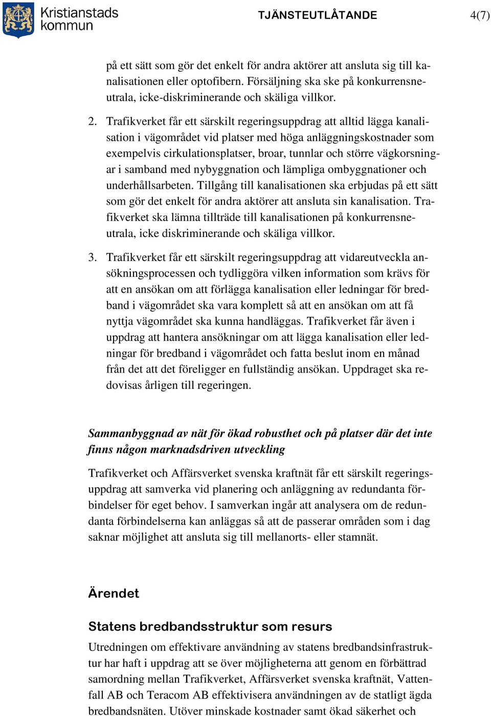 Trafikverket får ett särskilt regeringsuppdrag att alltid lägga kanalisation i vägområdet vid platser med höga anläggningskostnader som exempelvis cirkulationsplatser, broar, tunnlar och större