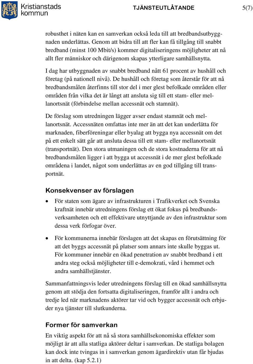 I dag har utbyggnaden av snabbt bredband nått 61 procent av hushåll och företag (på nationell nivå).