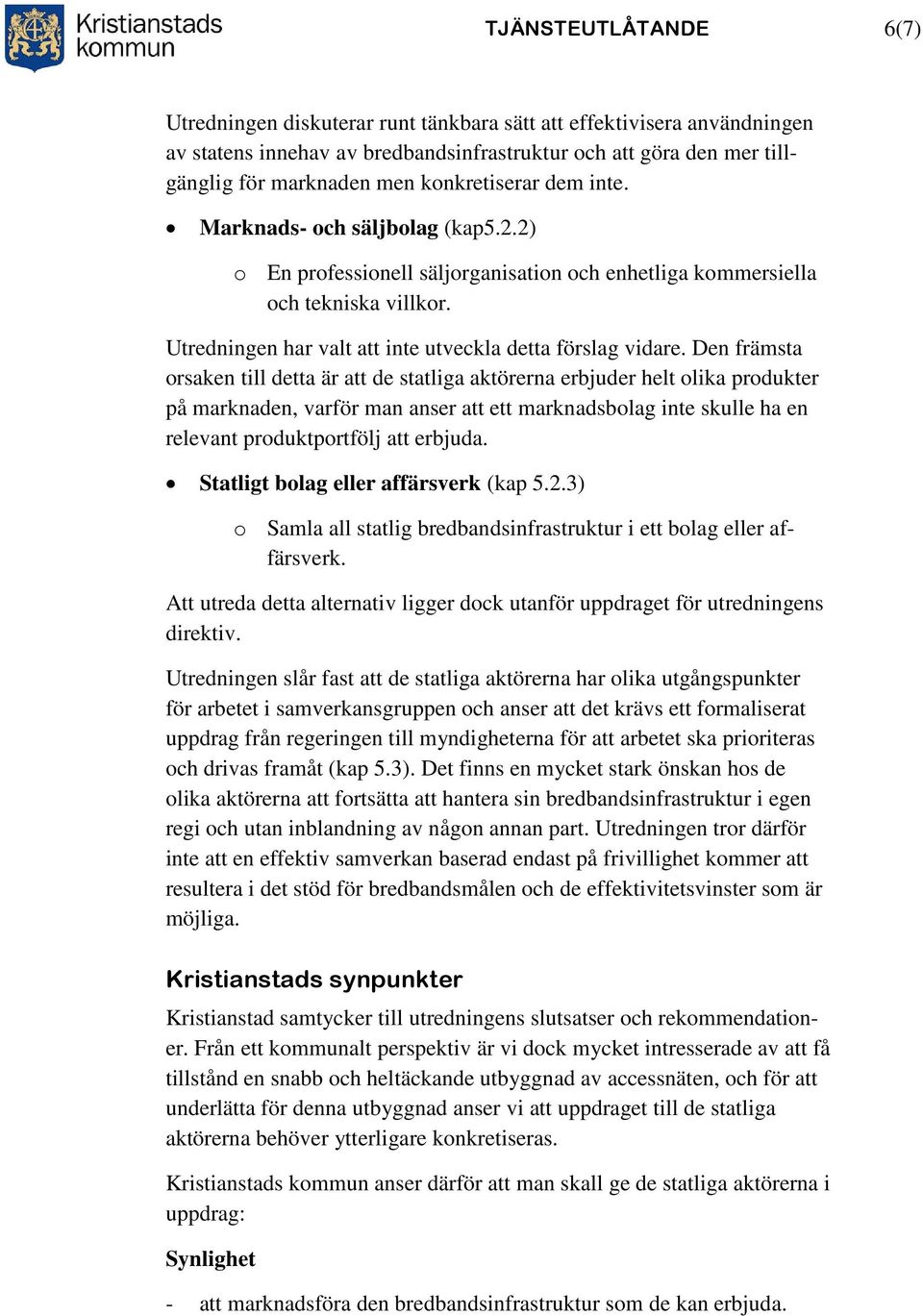 Utredningen har valt att inte utveckla detta förslag vidare.