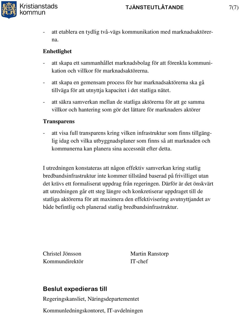 - att skapa en gemensam process för hur marknadsaktörerna ska gå tillväga för att utnyttja kapacitet i det statliga nätet.