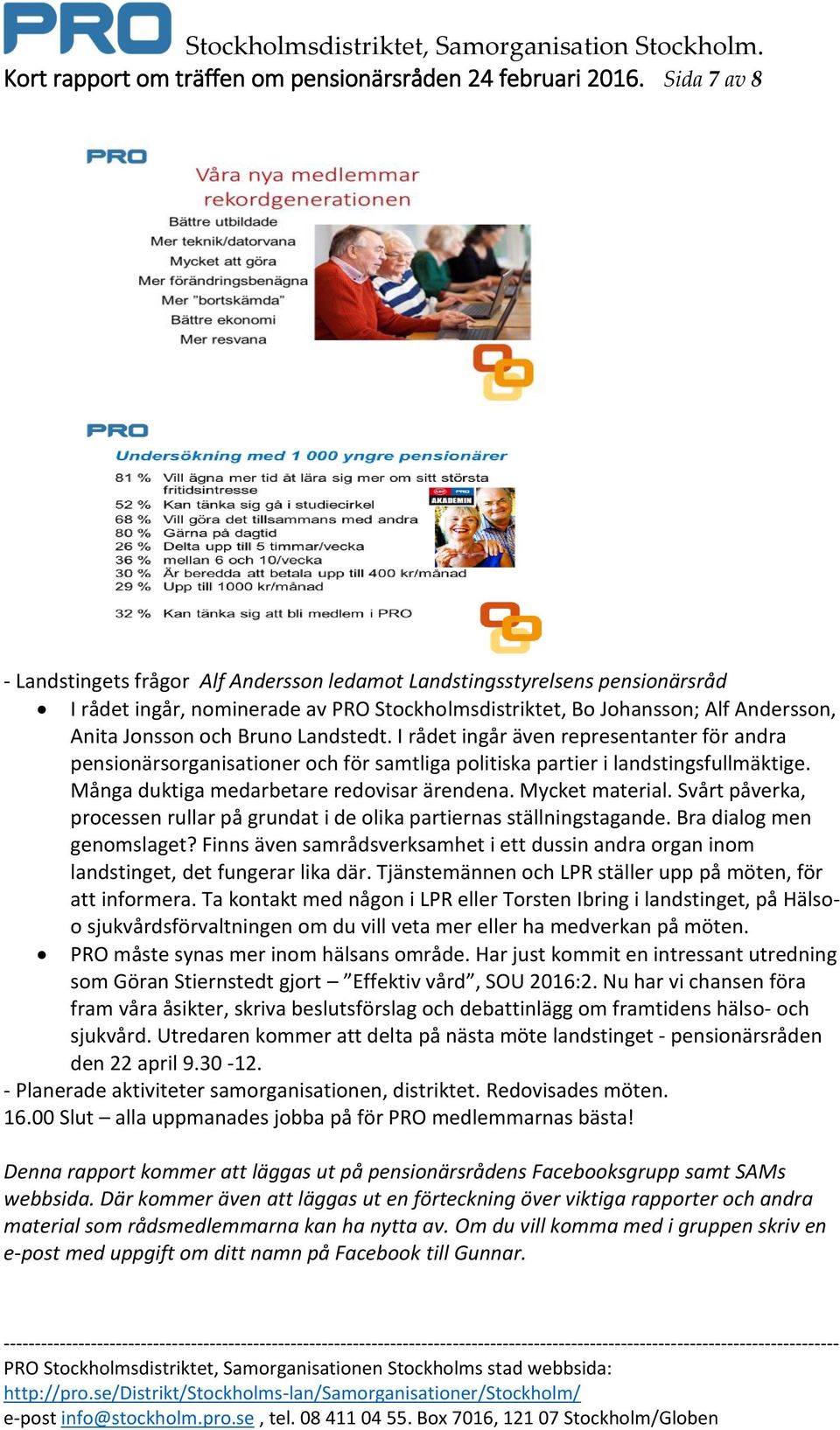 Landstedt. I rådet ingår även representanter för andra pensionärsorganisationer och för samtliga politiska partier i landstingsfullmäktige. Många duktiga medarbetare redovisar ärendena.