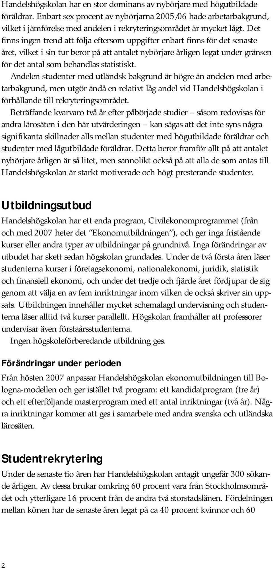 Det finns ingen trend att följa eftersom uppgifter enbart finns för det senaste året, vilket i sin tur beror på att antalet nybörjare årligen legat under gränsen för det antal som behandlas