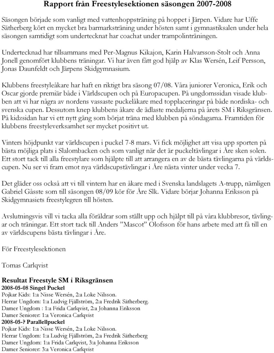 Undertecknad har tillsammans med Per-Magnus Kikajon, Karin Halvarsson-Stolt och Anna Jonell genomfört klubbens träningar.