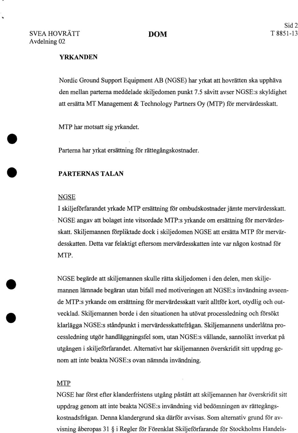 PARTERNAS TALAN NGSE I skiljeförfarandet yrkade MTP ersättning för ombudskostnader jämte mervärdesskatt. NGSE angav att bolaget inte vitsordade MTP:s yrkande om ersättning för mervärdesskatt.