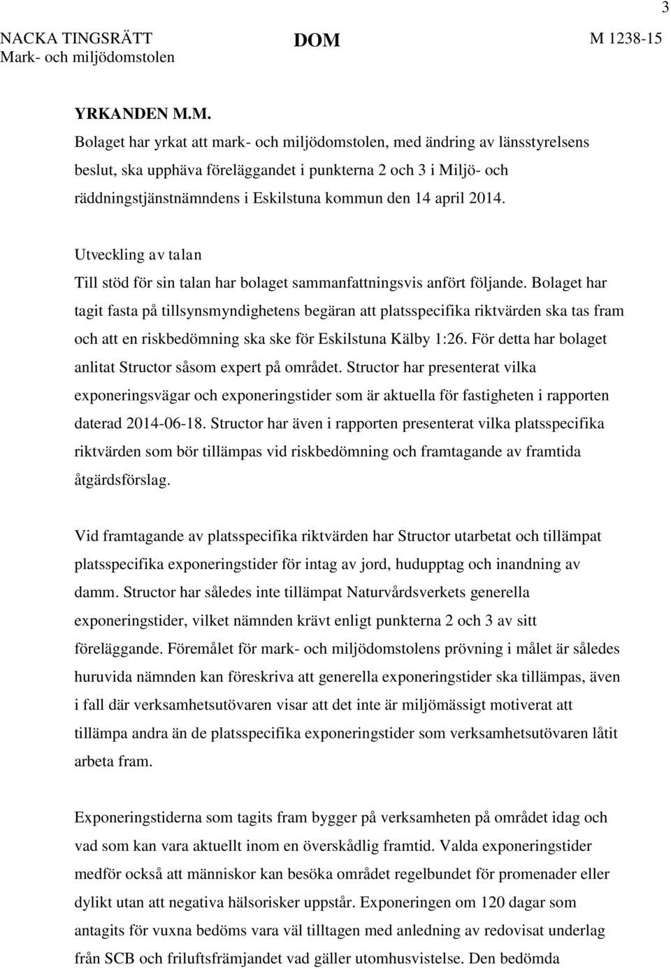 Eskilstuna kommun den 14 april 2014. Utveckling av talan Till stöd för sin talan har bolaget sammanfattningsvis anfört följande.