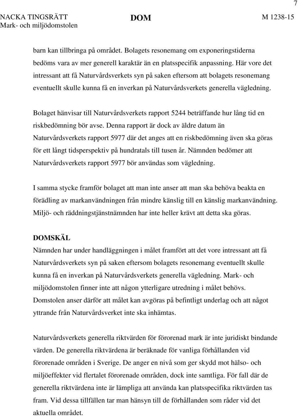 Bolaget hänvisar till Naturvårdsverkets rapport 5244 beträffande hur lång tid en riskbedömning bör avse.